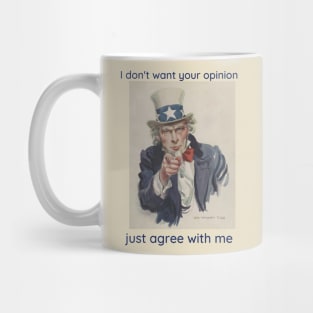 I don't want your opinion. Just agree with me. Mug